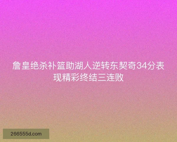 詹皇绝杀补篮助湖人逆转东契奇34分表现精彩终结三连败